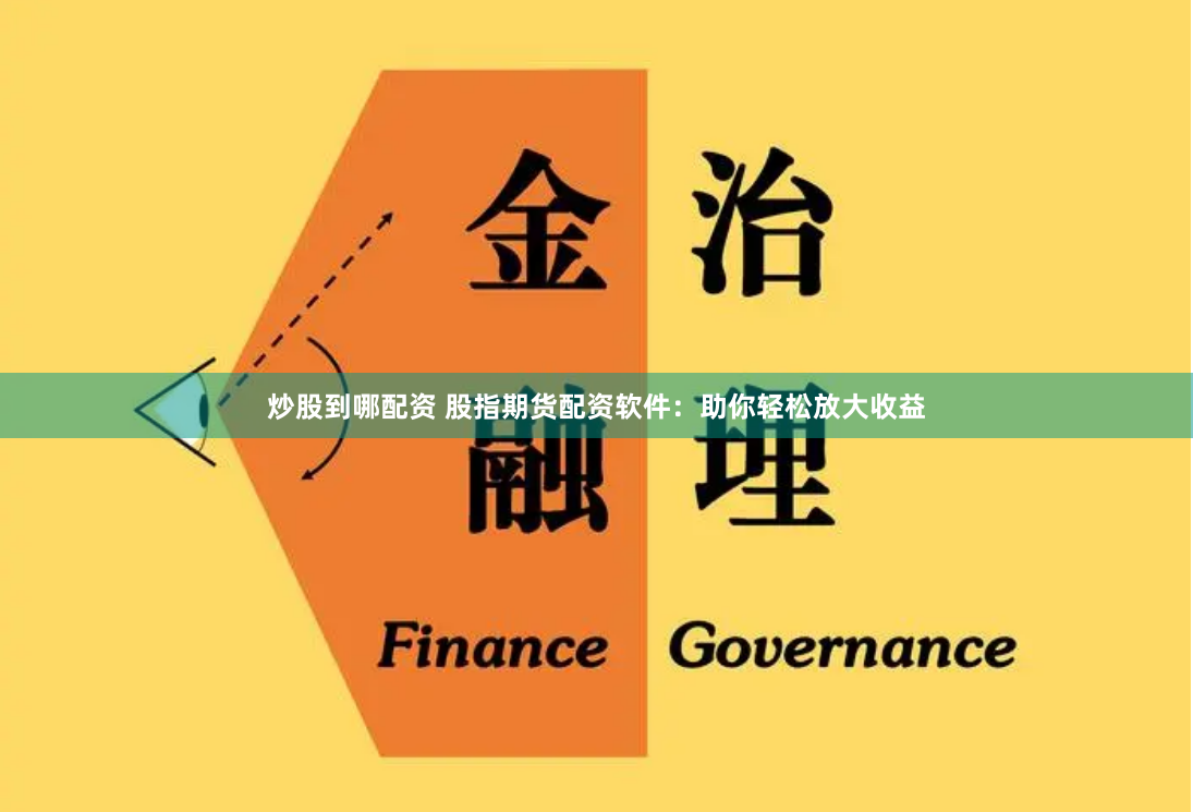 炒股到哪配资 股指期货配资软件：助你轻松放大收益