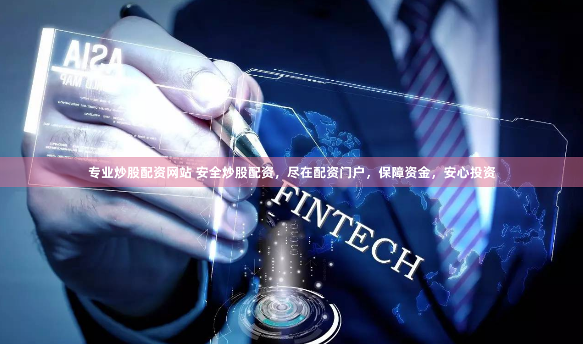 专业炒股配资网站 安全炒股配资，尽在配资门户，保障资金，安心投资