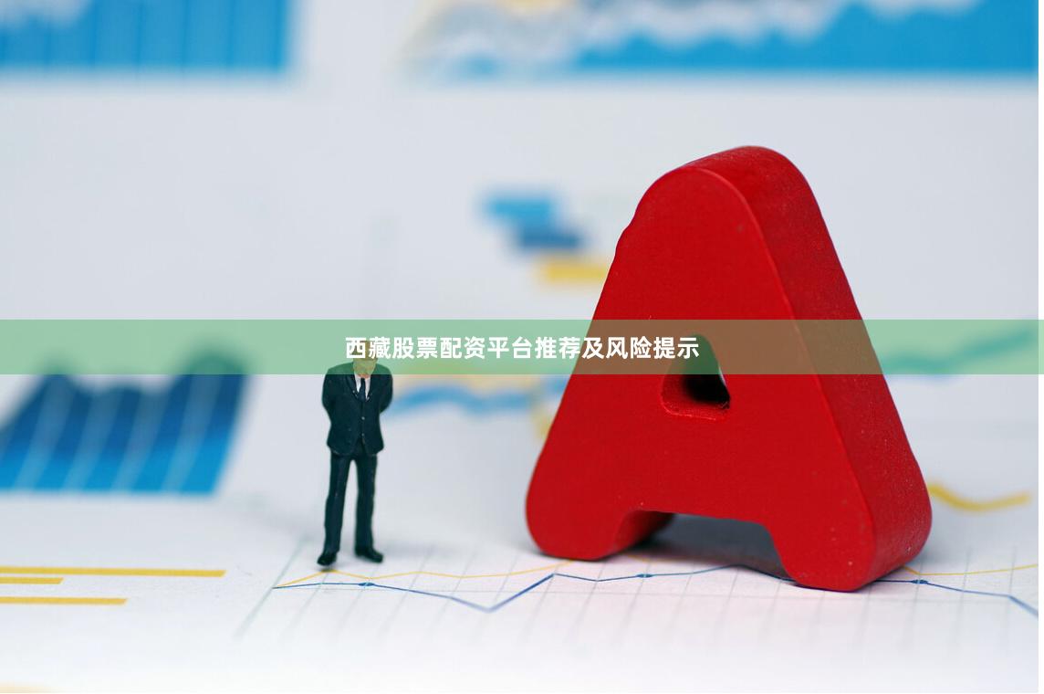 西藏股票配资平台推荐及风险提示