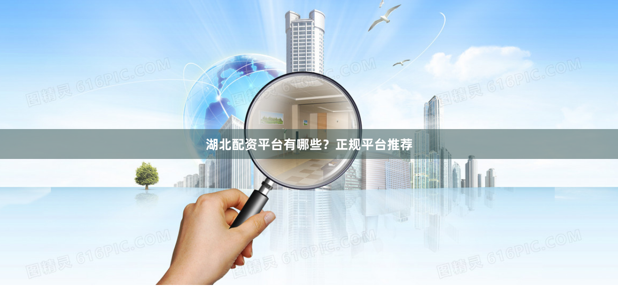 湖北配资平台有哪些？正规平台推荐