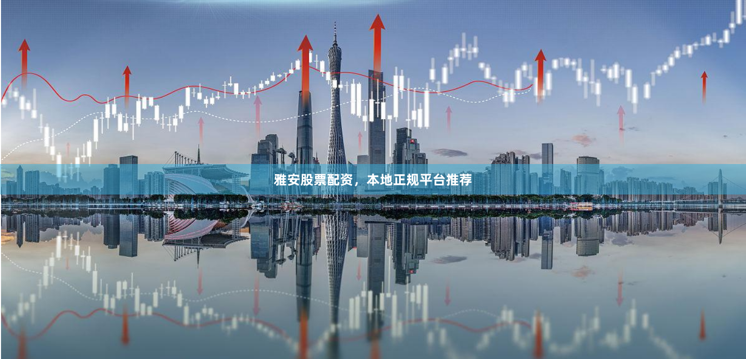 雅安股票配资,本地正规平台推荐