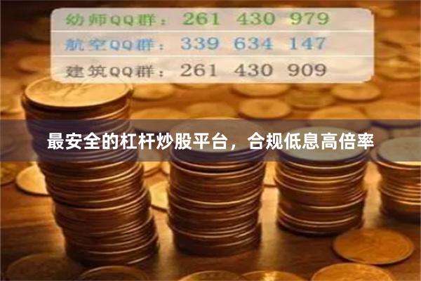最安全的杠杆炒股平台，合规低息高倍率